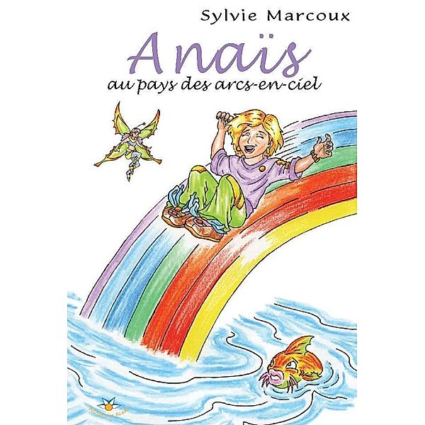 Anais au pays des arcs-en-ciel / Bouton d'or Acadie, Marcoux Sylvie Marcoux