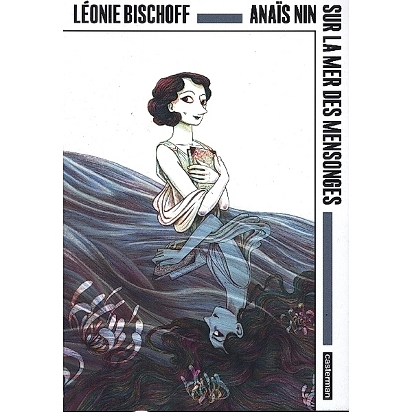 Anaïs Nin - Sur la mer des mensonges, Léonie Bischoff