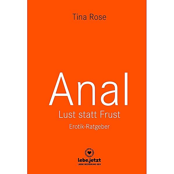 Anal - Lust statt Frust | Erotischer Ratgeber / lebe.jetzt Ratgeber, Tina Rose