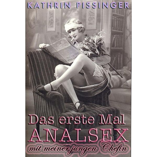 Anale Bürofickschlampen: Das erste Mal Analsex mit meiner jungen Chefin (Anale Bürofickschlampen, #1), Kathrin Pissinger