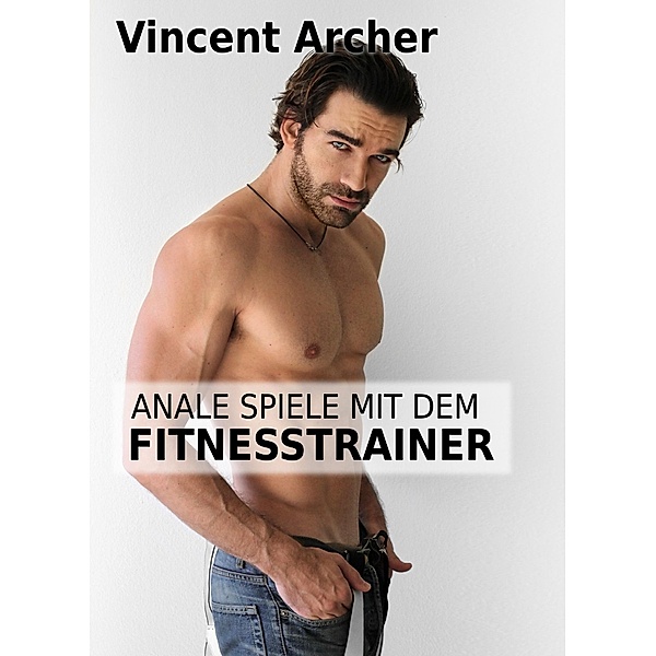 Anale Spiele mit dem Fitnesstrainer, Vincent Archer