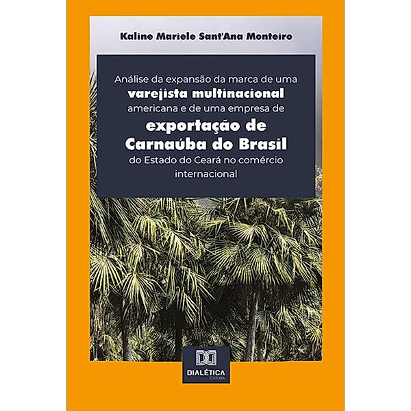 Análise da expansão da marca de uma varejista multinacional americana e de uma empresa de exportação de Carnaúba do Brasil do Estado do Ceará no comércio internacional, Kaline Mariele Sant'Ana Monteiro