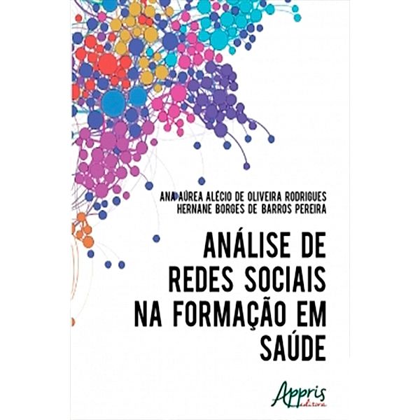 Análise de Redes Sociais na Formação em Saúde, Ana Áurea Alécio Oliveira de Rodrigues, Hernane Borges Barros de Pereira