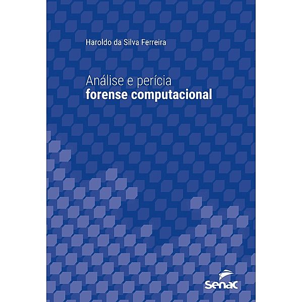 Análise e perícia forense computacional / Série Universitária, Haroldo da Silva Ferreira