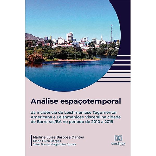 Análise espaçotemporal da incidência de Leishmaniose Tegumentar Americana e Leishmaniose Visceral na cidade de Barreiras/BA no período de 2010 a 2019, Nadine Luize Barbosa Dantas, Elane Fiúza Borges, Jairo Torres Magalhães