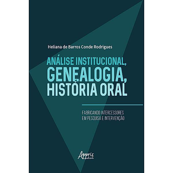 Análise Institucional, Genealogia, História Oral: Fabricando Intercessores em Pesquisa e Intervenção, Heliana Barros Conde de Rodrigues