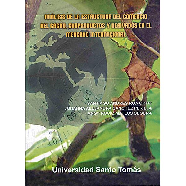 Análisis de la estructura del comercio del cacao, subproductos y derivados en el mercado internacional / CIENCIAS SOCIALES Bd.2, Santiago Andrés Roa Ortiz, Johanna Alexandra Sánchez Perilla, Angy Rocío Mateus Segura