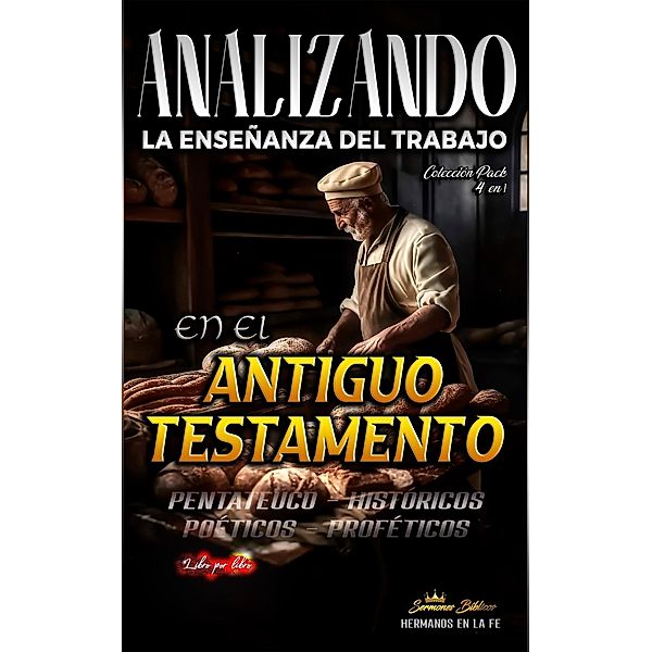 Analizando la Enseñanza del Trabajo en el Antiguo Testamento (La Enseñanza del Trabajo en la Biblia) / La Enseñanza del Trabajo en la Biblia, Sermones Bíblicos