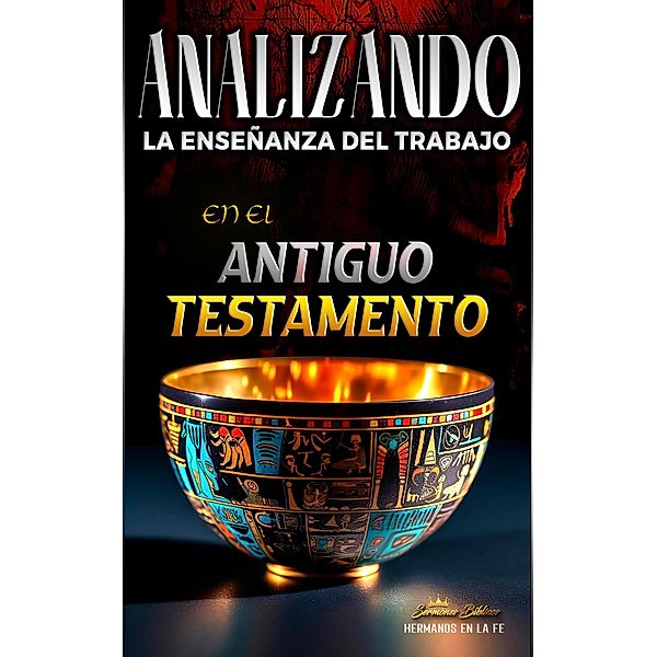 Analizando la Enseñanza del Trabajo en el Antiguo Testamento (La Enseñanza del Trabajo en la Biblia) / La Enseñanza del Trabajo en la Biblia, Sermones Bíblicos