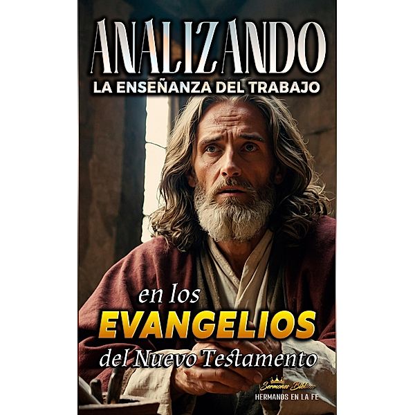 Analizando la Enseñanza del Trabajo en los Evangelios del Nuevo Testamento (La Enseñanza del Trabajo en la Biblia) / La Enseñanza del Trabajo en la Biblia, Sermones Bíblicos