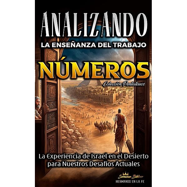 Analizando la Enseñanza del Trabajo en Números: La Experiencia de Israel en el Desierto para Nuestros Desafíos Actuales (La Enseñanza del Trabajo en la Biblia, #4) / La Enseñanza del Trabajo en la Biblia, Sermones Bíblicos