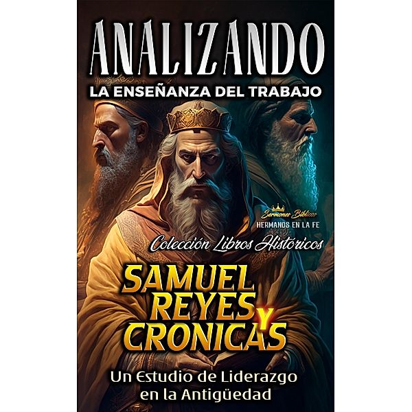 Analizando la Enseñanza del Trabajo en Samuel, Reyes y Crónicas: Un Estudio de Liderazgo  en la Antigüedad (La Enseñanza del Trabajo en la Biblia, #8) / La Enseñanza del Trabajo en la Biblia, Sermones Bíblicos