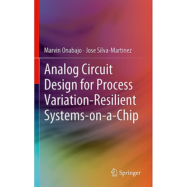 Analog Circuit Design for Process Variation-Resilient Systems-on-a-Chip, Marvin Onabajo, Jose Silva-Martinez