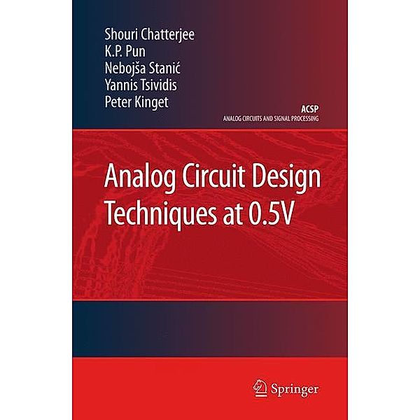 Analog Circuit Design Techniques at 0.5V, Shouri Chatterjee, K.P. Pun, Nebojsa Stanic