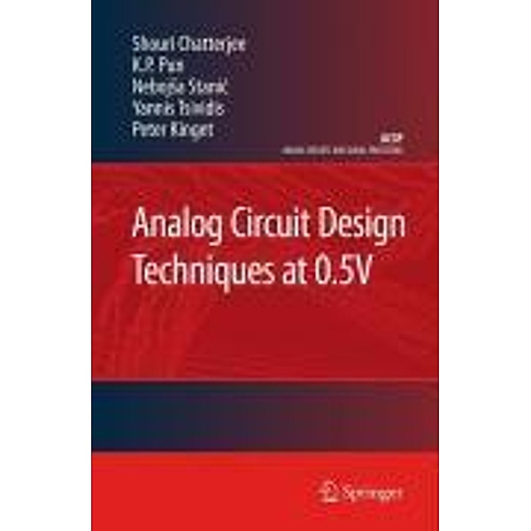 Analog Circuit Design Techniques at 0.5V / Analog Circuits and Signal Processing, Shouri Chatterjee, K. P. Pun, Nebojsa Stanic, Yannis Tsividis, Peter Kinget