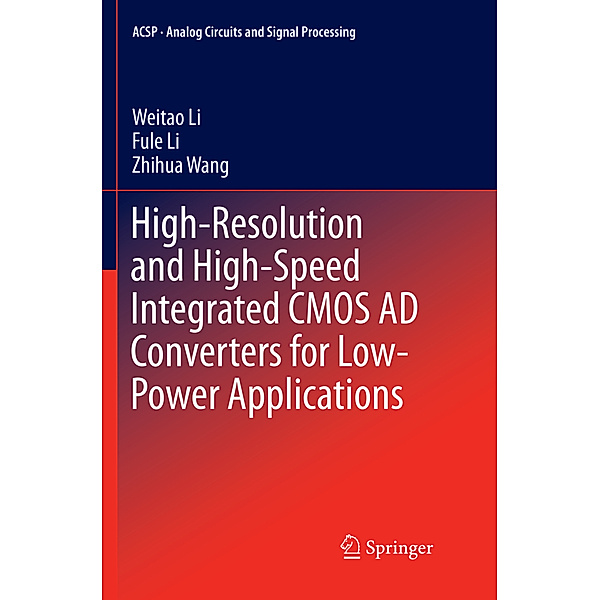 Analog Circuits and Signal Processing / High-Resolution and High-Speed Integrated CMOS AD Converters for Low-Power Applications, Weitao Li, Fule Li, Zhihua Wang