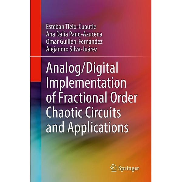 Analog/Digital Implementation of Fractional Order Chaotic Circuits and Applications, Esteban Tlelo-Cuautle, Ana Dalia Pano-Azucena, Omar Guillén-Fernández, Alejandro Silva-Juárez