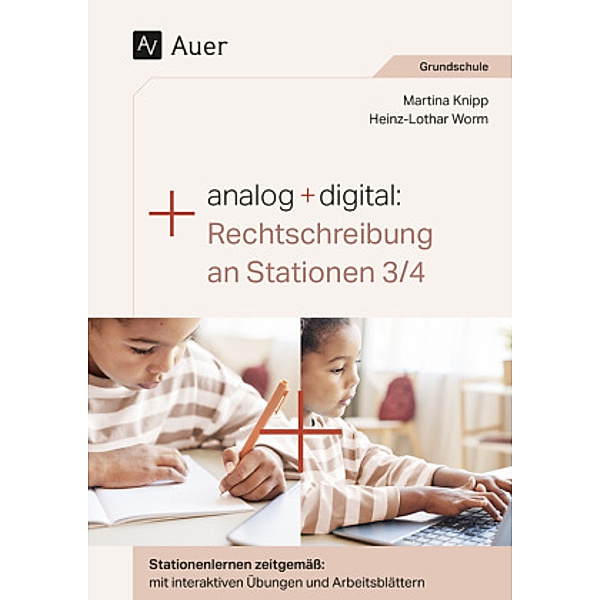 Analog + digital: Rechtschreibung an Stationen 3/4, Martina Knipp, Heinz-Lothar Worm