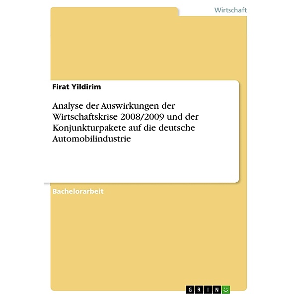 Analyse der Auswirkungen der Wirtschaftskrise 2008/2009 und der Konjunkturpakete auf die deutsche Automobilindustrie, Firat Yildirim