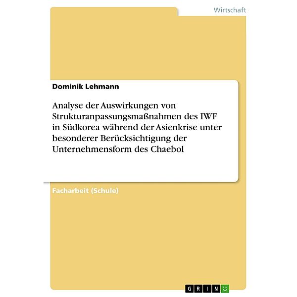 Analyse der Auswirkungen von Strukturanpassungsmaßnahmen des IWF in Südkorea während der Asienkrise unter besonderer Berücksichtigung der Unternehmensform des Chaebol, Dominik Lehmann