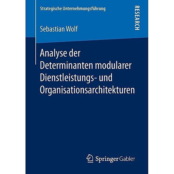 Analyse der Determinanten modularer Dienstleistungs- und Organisationsarchitekturen / Strategische Unternehmungsführung, Sebastian Wolf