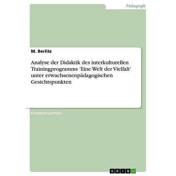 Analyse der Didaktik des interkulturellen Trainingprogramms 'Eine Welt der Vielfalt' unter erwachsenenpädagogischen Gesichtspunkten, M. Berlitz