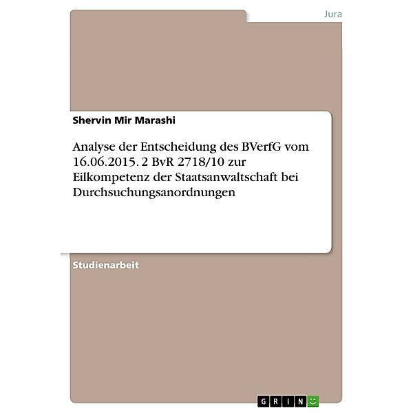 Analyse der Entscheidung des BVerfG vom 16.06.2015. 2 BvR 2718/10 zur Eilkompetenz der Staatsanwaltschaft bei Durchsuchungsanordnungen, Shervin Mir Marashi