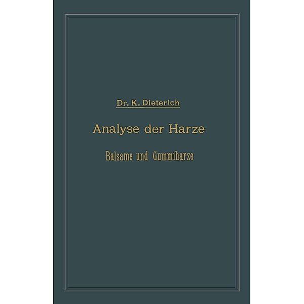 Analyse der Harze Balsame und Gummiharze nebst ihrer Chemie und Pharmacognosie, Karl Dieterich