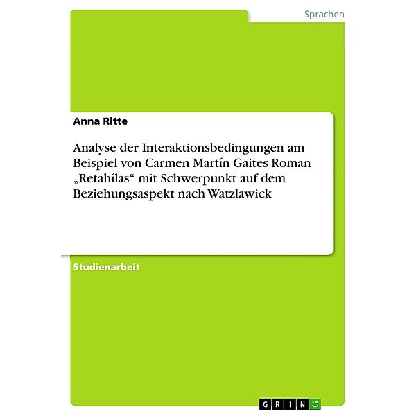 Analyse der Interaktionsbedingungen am Beispiel von Carmen Martín Gaites Roman Retahílas mit Schwerpunkt auf dem Beziehungsaspekt nach Watzlawick, Anna Ritte