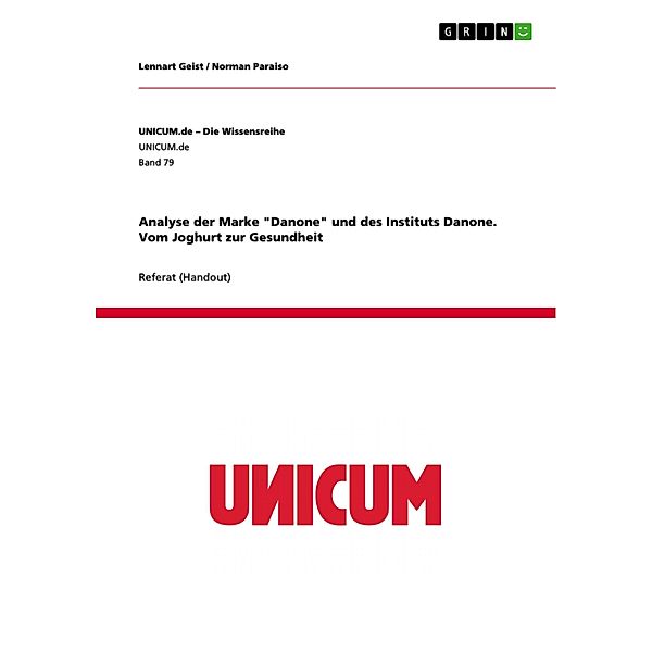 Analyse der Marke Danone und des Instituts Danone. Vom Joghurt zur Gesundheit / UNICUM.de - Die Wissensreihe Bd.Band 79, Lennart Geist, Norman Paraiso