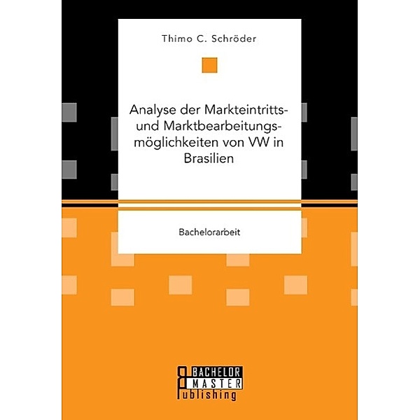 Analyse der Markteintritts- und Marktbearbeitungsmöglichkeiten von VW in Brasilien, Thimo C. Schröder