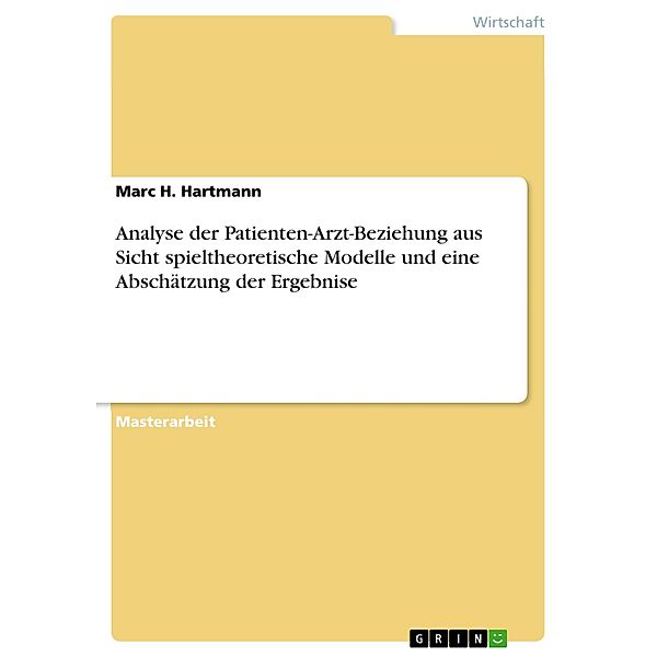 Analyse der Patienten-Arzt-Beziehung aus Sicht spieltheoretische Modelle und eine Abschätzung der Ergebnise, Marc H. Hartmann