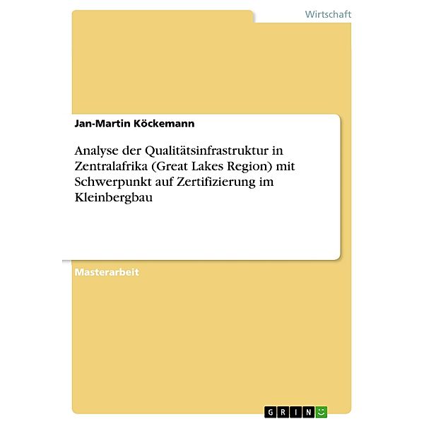 Analyse der Qualitätsinfrastruktur in Zentralafrika (Great Lakes Region) mit Schwerpunkt auf Zertifizierung im Kleinbergbau, Jan-Martin Köckemann