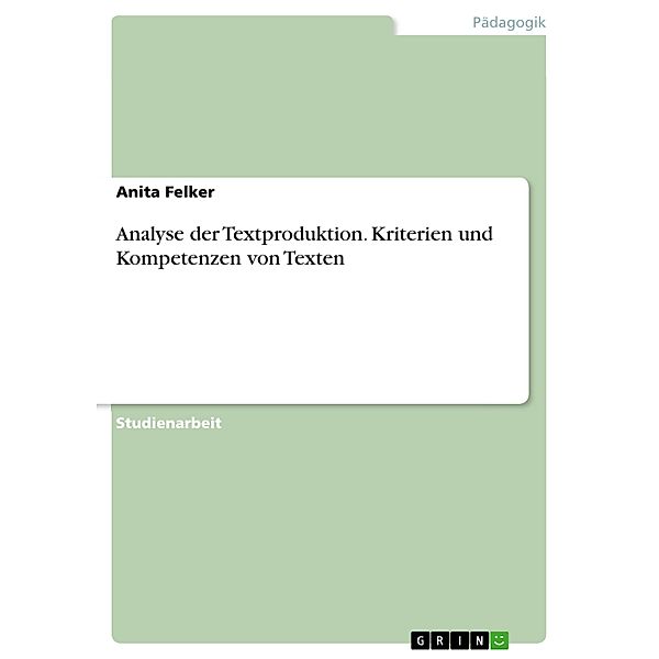 Analyse der Textproduktion. Kriterien und Kompetenzen von Texten, Anita Felker