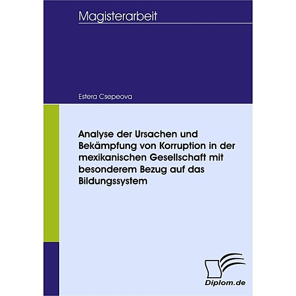 Analyse der Ursachen und Bekämpfung von Korruption in der mexikanischen Gesellschaft mit besonderem Bezug auf das Bildungssystem, Eszter Csépe