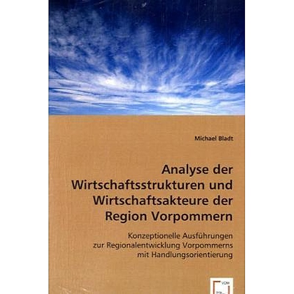 Analyse der Wirtschaftsstrukturen und Wirtschaftsakteure der Region Vorpommern, Michael Bladt