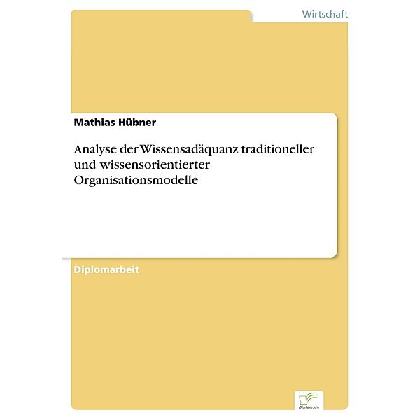 Analyse der Wissensadäquanz traditioneller und wissensorientierter Organisationsmodelle, Mathias Hübner