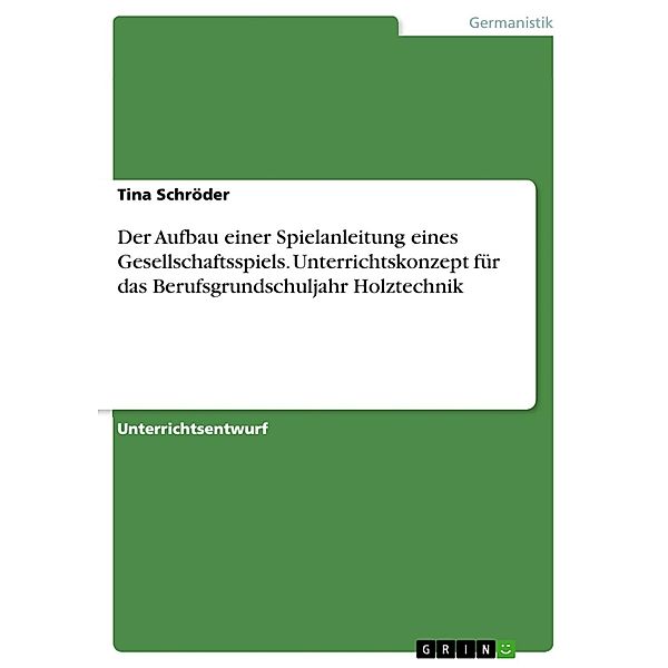 Analyse des Aufbaus von Spielanleitungen von Gesellschaftsspielen in Gruppenarbeit im Rahmen des Projektes Wir entwickeln, gestalten und stellen ein eigenes Brettspiel her als Thema einer Unterrichtsstunde für das Berufsgrundschuljahr Holztechnig, Tina Schröder