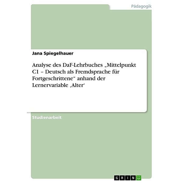 Analyse des DaF-Lehrbuches Mittelpunkt C1 - Deutsch als Fremdsprache für Fortgeschrittene anhand der Lernervariable ,Alter', Jana Spiegelhauer