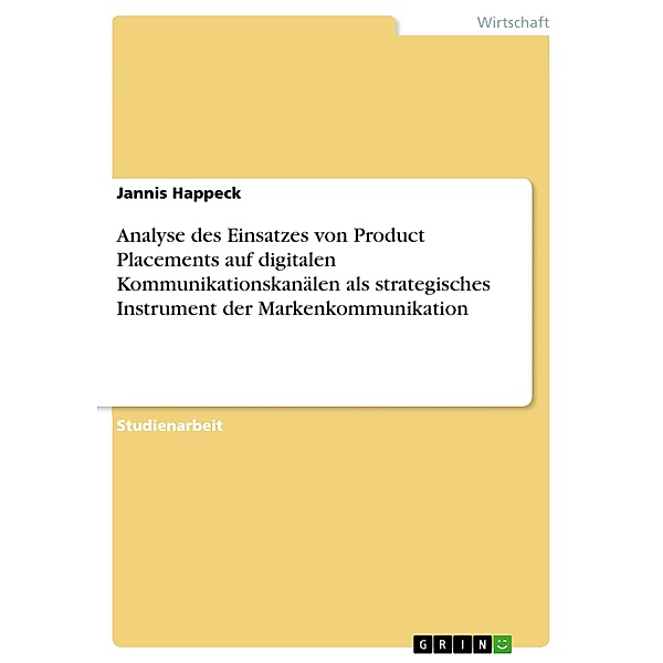 Analyse des Einsatzes von Product Placements auf digitalen Kommunikationskanälen als strategisches Instrument der Markenkommunikation, Jannis Happeck