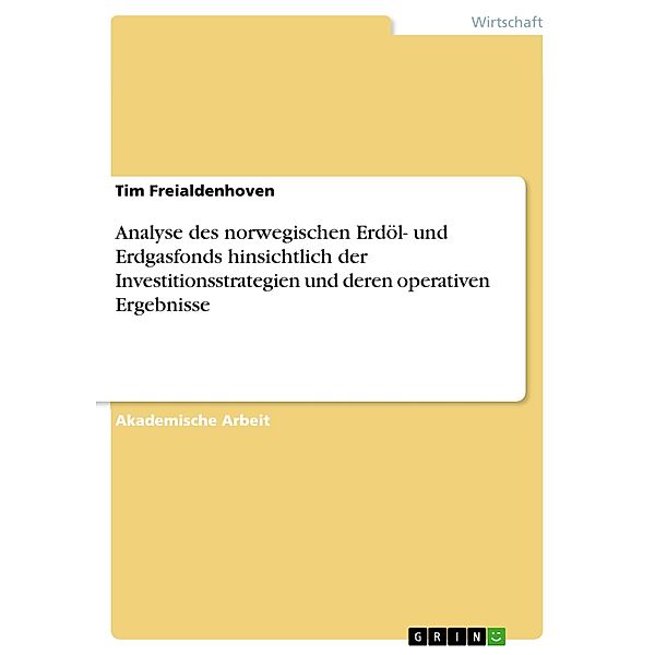 Analyse des norwegischen Erdöl- und Erdgasfonds hinsichtlich der Investitionsstrategien und  deren operativen Ergebnisse, Tim Freialdenhoven