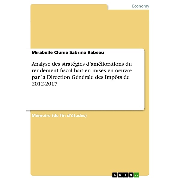 Analyse des stratégies d'améliorations du rendement fiscal haïtien mises en oeuvre par la Direction Générale des Impôts de 2012-2017, Mirabelle Clunie Sabrina Rabeau