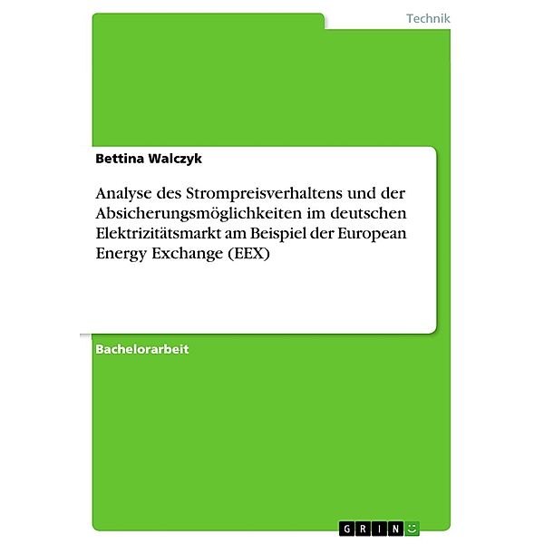 Analyse des Strompreisverhaltens und der Absicherungsmöglichkeiten im deutschen Elektrizitätsmarkt am Beispiel der European Energy Exchange (EEX), Bettina Walczyk