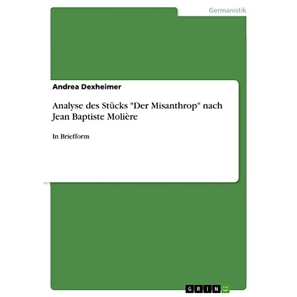 Analyse des Stücks Der Misanthrop nach Jean Baptiste Molière, Andrea Dexheimer