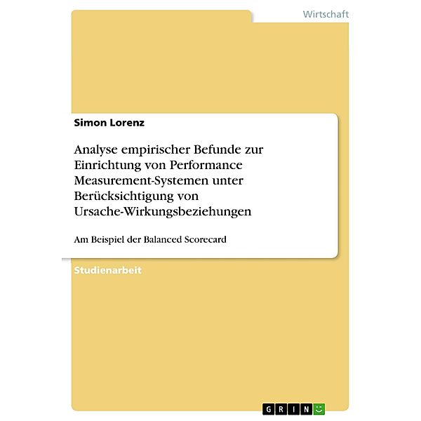 Analyse empirischer Befunde zur Einrichtung von Performance Measurement-Systemen unter Berücksichtigung von Ursache-Wirkungsbeziehungen, Simon Lorenz