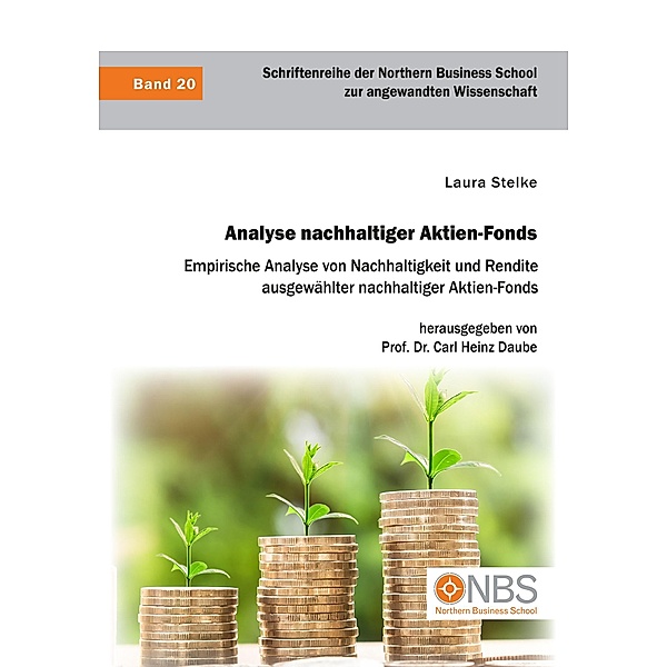 Analyse nachhaltiger Aktien-Fonds. Empirische Analyse von Nachhaltigkeit und Rendite ausgewählter nachhaltiger Aktien-Fonds, Laura Stelke, Carl Heinz Daube