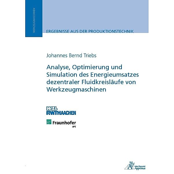 Analyse, Optimierung und Simulation des Energieumsatzes dezentraler Fluidkreisläufe von Werkzeugmaschinen, Johannes Bernd Triebs