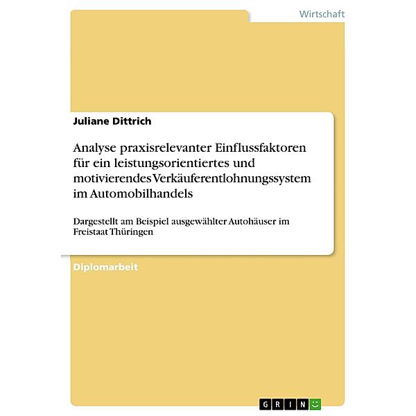 Analyse praxisrelevanter Einflussfaktoren für ein leistungsorientiertes und motivierendes Verkäuferentlohnungssystem im Automobilhandels, Juliane Dittrich