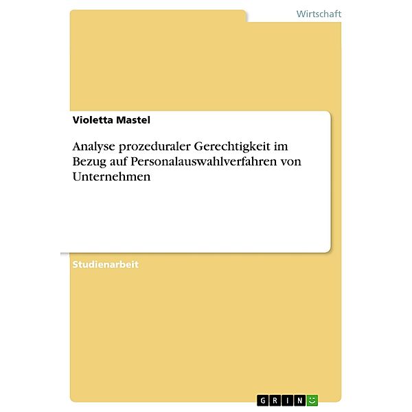 Analyse prozeduraler Gerechtigkeit im Bezug auf Personalauswahlverfahren von Unternehmen, Violetta Mastel