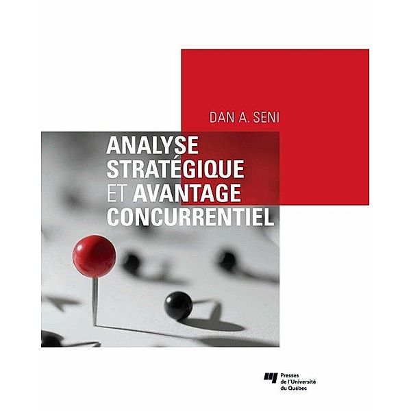 Analyse strategique et avantage concurrentiel / Presses de l'Universite du Quebec, Seni Dan A. Seni